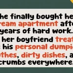 Boyfriend Treats Girlfriend’s New Apartment Like a Dumpster